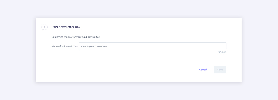 Screenshot of a setup screen for customizing a paid newsletter link. The section is labeled “Paid newsletter link” and instructs the user to customize the URL for their newsletter. The editable field shows the base domain “ula.myelasticemail.com/” followed by the custom slug “masteryourmorningbrew”. Character count “20/600” appears below the input. “Cancel” and disabled “Save” buttons are shown at the bottom right.